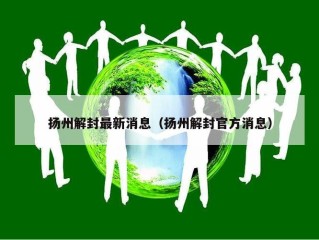 扬州解封最新消息（扬州解封官方消息）