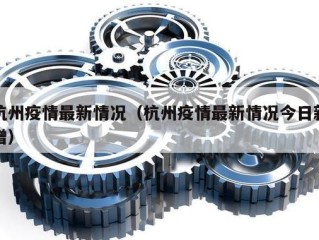 杭州疫情最新情况（杭州疫情最新情况今日新增）