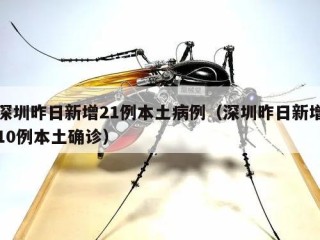 深圳昨日新增21例本土病例（深圳昨日新增10例本土确诊）