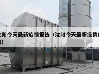 沈阳今天最新疫情报告（沈阳今天最新疫情通报）