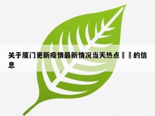 关于厦门更新疫情最新情况当天热点㊙️的信息