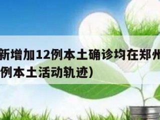 河南有新增加12例本土确诊均在郑州（河南新增12例本土活动轨迹）