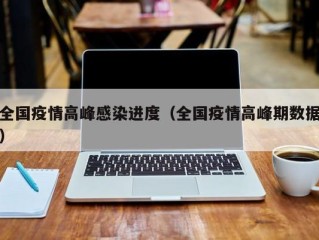 全国疫情高峰感染进度（全国疫情高峰期数据）