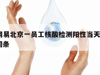 包含网易北京一员工核酸检测阳性当天热点㊙️的词条