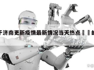 关于济南更新疫情最新情况当天热点㊙️的信息