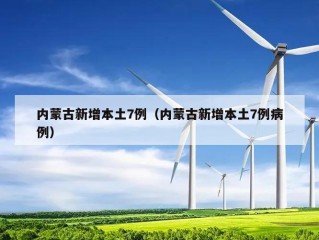 内蒙古新增本土7例（内蒙古新增本土7例病例）