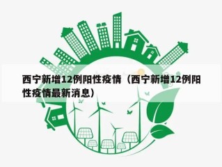 西宁新增12例阳性疫情（西宁新增12例阳性疫情最新消息）