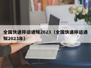 全国快递停运通知2023（全国快递停运通知2023年）