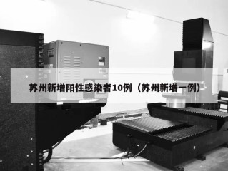 苏州新增阳性感染者10例（苏州新增一例）