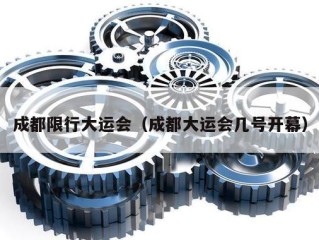 成都限行大运会（成都大运会几号开幕）